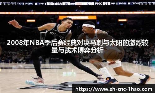 2008年NBA季后赛经典对决马刺与太阳的激烈较量与战术博弈分析